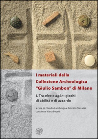 I materiali della collezione archeologica «Giulio Sambon» di Milano. Con CD Audio. Vol. 1: Tra alea e agòn. Giochi di abilità e di azzardo
