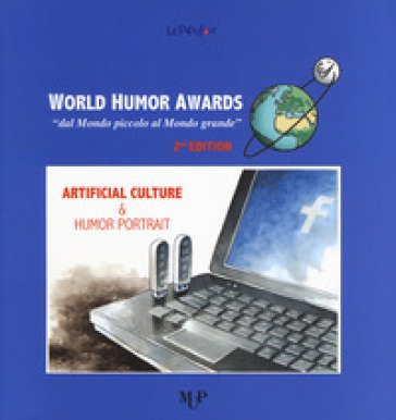 World humor awards. «Dal mondo piccolo al mondo grande». 2a edition. Artificial culture & humor portrait. Ediz. a colori