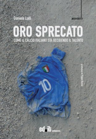 Oro sprecato. Come il calcio italiano sta uccidendo il talento Daniele Lalli