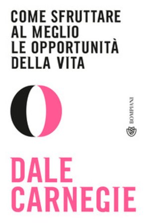 Come sfruttare al meglio le opportunità della vita Dale Carnegie