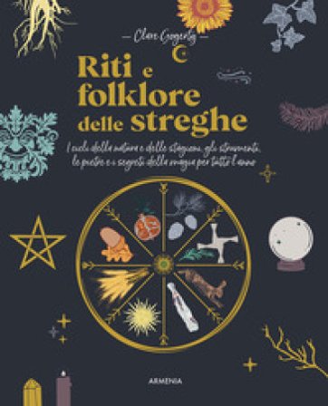 Riti e folklore delle streghe. I cicli della natura e delle stagioni, gli strumenti, le pietre e i segreti della magia per tutto l'anno Clare Gogerty