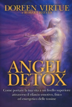 Angel detox. Come portare la tua vita ad un livello superiore attraverso il rilascio emotivo, fisico ed energetico Doreen Virtue