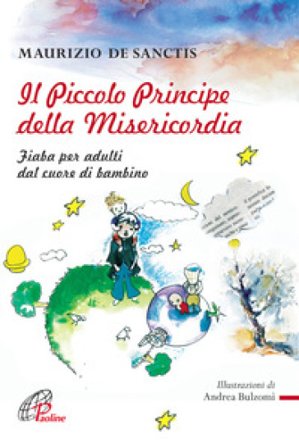 Il Piccolo principe della misericordia. Fiaba per adulti dal cuore di bambino Maurizio De Sanctis
