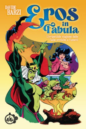Eros in fabula. L'irripetibile stagione delle fiabe erotiche a fumetti Davide Barzi