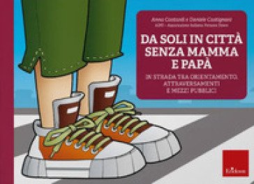 Da soli in città senza mamma e papà. In strada tra orientamento, attraversamenti e mezzi pubblici. Nuova ediz. Con software Anna Contardi