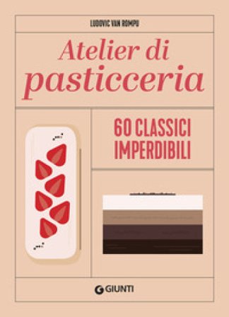 Atelier di pasticceria. 60 classici imperdibili. Ediz. a colori Ludovic Van Rompu
