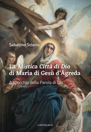 La «Mistica città di Dio» di Maria di Gesù d'Ágreda. A specchio della Parola di Dio Sabatino Sciorio