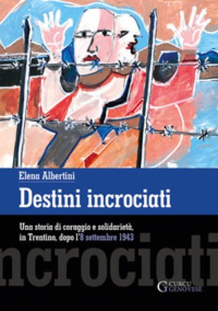 Destini incrociati. Una storia di coraggio e solidarietà, in Trentino, dopo l'8 settembre 1943. Ediz. integrale Elena Albertini