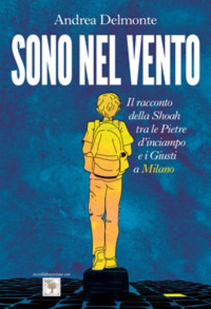 Sono nel vento. Il racconto della Shoah tra pietre d'inciampo e giusti a Milano Andrea Delmonte