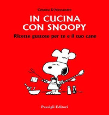 In cucina con Snoopy. Ricette gustose per te e il tuo cane Cristina D'Alessandro