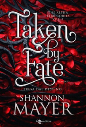 Taken by fate. Presa dal destino. The alpha territories. Vol. 1 Shannon Mayer