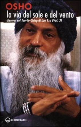 La via del sole e del vento. Discorsi sul Tao-Te-Ching di Lao Tzu. Vol. 3 Osho