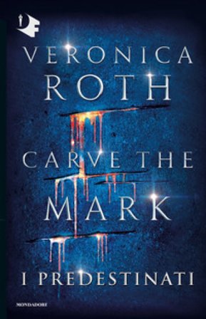 I predestinati. Carve the mark Veronica Roth