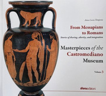 Masterpieces of the Castromediano Museum. Vol. 3: From Messapians to Romans. Stories of sharing, alterity and integration Anna Lucia Tempesta