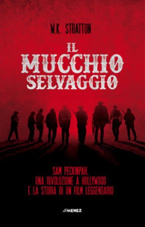Il mucchio selvaggio. Sam Peckinpah, una rivoluzione a Hollywood e la storia di un film leggendario W. K. Stratton