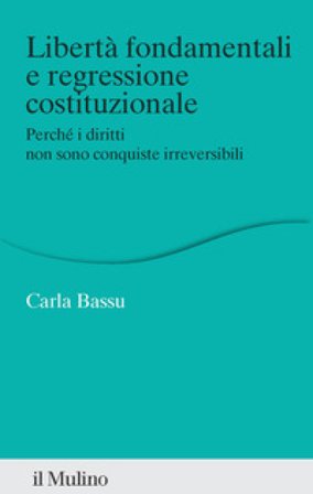 Libertà fondamentali e regressione costituzionale. Perché i diritti non sono conquiste irreversibili Carla Bassu