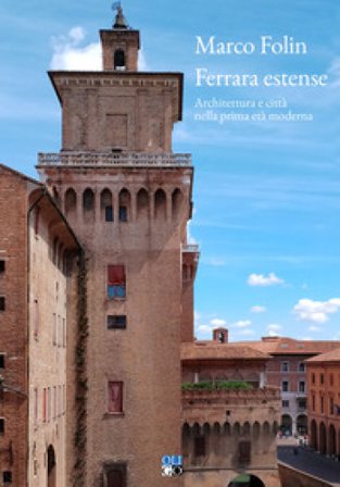 Ferrara estense. Architettura e città nella prima età moderna Marco Folin