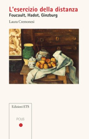 L'esercizio della distanza. Foucault, Hadot, Ginzburg Laura Cremonesi