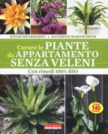 Curare le piante da appartamento senza veleni. Con rimedi 100% bio David Deardorff