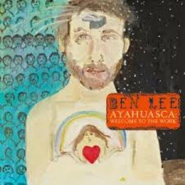 Ayahuasca: welcome to the work Ben Lee