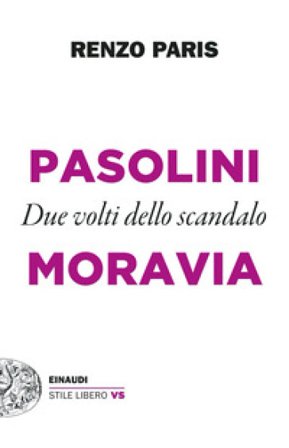 Pasolini e Moravia. Due volti dello scandalo Renzo Paris