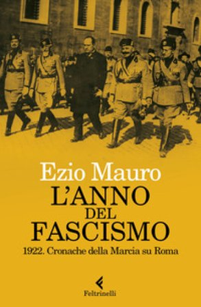 L'anno del fascismo. 1922. Cronache della marcia su Roma Ezio Mauro