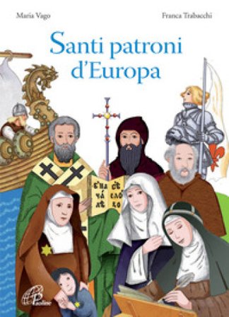 Santi patroni d'Europa. Ediz. illustrata Maria Vago