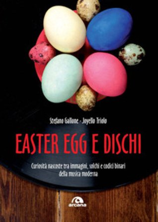 Easter Egg e dischi. Curiosità nascoste tra immagini, solchi e codici binari della musica moderna Stefano Gallone