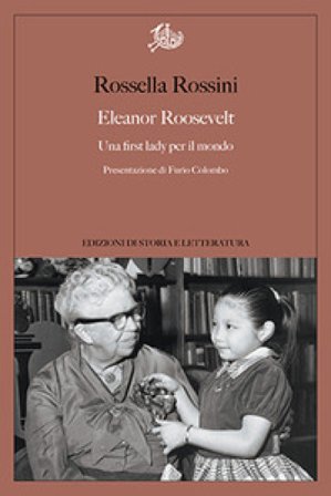 Eleanor Roosevelt. Una first lady per il mondo Rossella Rossini