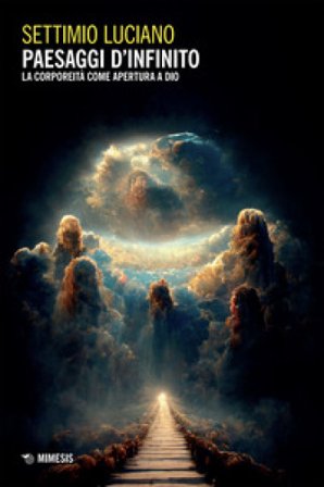 Paesaggi d'infinito. La corporeità come apertura a Dio Settimio Luciano