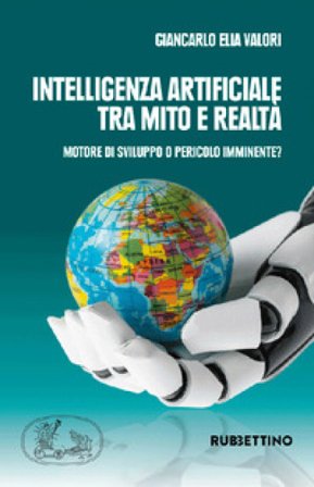 Intelligenza artificiale tra mito e realtà. Motore di sviluppo o pericolo imminente? Giancarlo Elia Valori