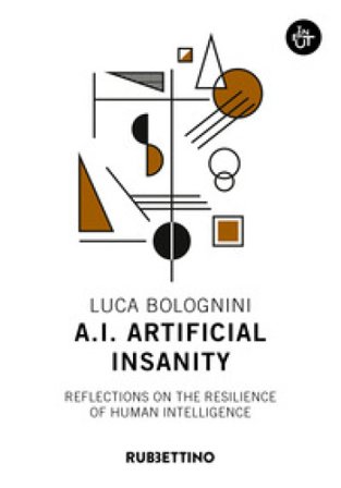 A.I. Artificial Insanity. Reflections on the resilience of human intelligence Luca Bolognini