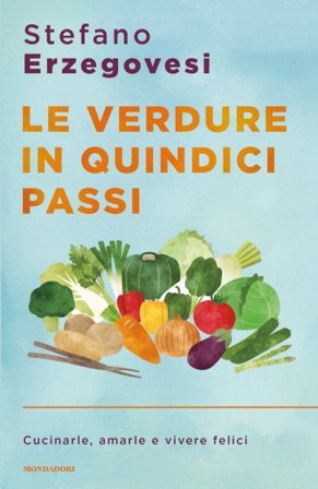 Le verdure in quindici passi. Cucinarle, amarle e vivere felici Stefano Erzegovesi