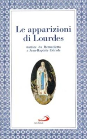 Le apparizioni di Lourdes narrate da Bernardetta Jean-Baptiste Estrade
