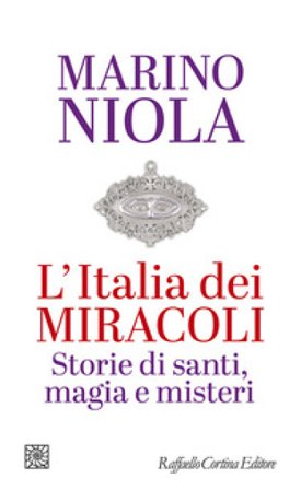 L'Italia dei miracoli. Storie di santi, magia e misteri Marino Niola