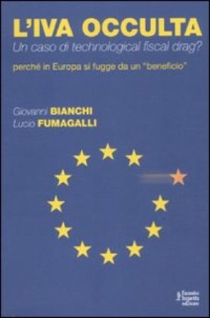 L'IVA occulta. Un caso di technological fiscal drag? Perché in Europa si fugge da un «beneficio» Giovanni Bianchi