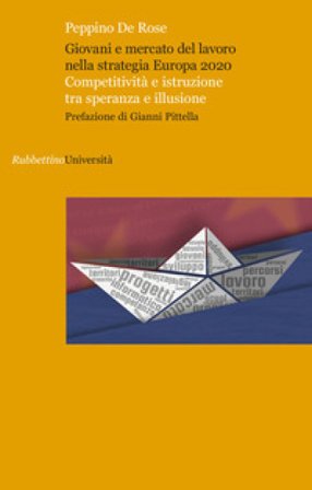 Giovani e mercato del lavoro nella strategia Europa 2020. Competitività e istruzione tra speranza e illusione Peppino De Rose