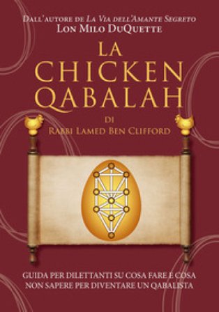 La Chicken Qabalah di Rabbi Lamed Ben Clifford. Guida per dilettanti su cosa fare e cosa non sapere per diventare un cabalista Lon Milo DuQuette