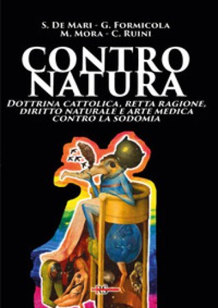 Contro natura. Dottrina cattolica, retta ragione, diritto naturale e arte medica contro la sodomia Silvana De Mari