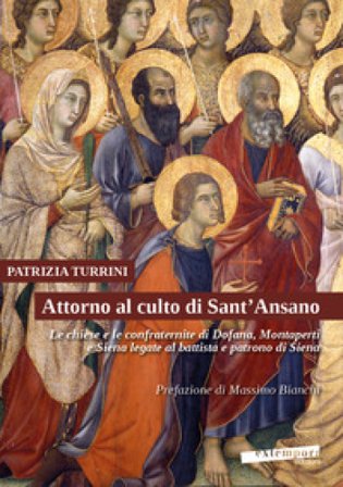Attorno al culto di Sant'Ansano. Le chiese e le confraternite di Dofana, Montaperti e Siena legate al battista e patrono di Siena Patrizia Turrini