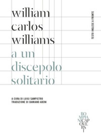 A un discepolo solitario. Testo inglese a fronte. Ediz. bilingue William Carlos Williams