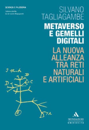 Metaverso e gemelli digitali. La nuova alleanza tra reti naturali e artificiali Silvano Tagliagambe