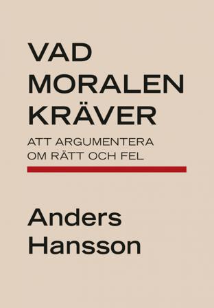 Vad moralen kräver : att argumentera om rätt och fel - Bok av Anders Hansson - Danskt band