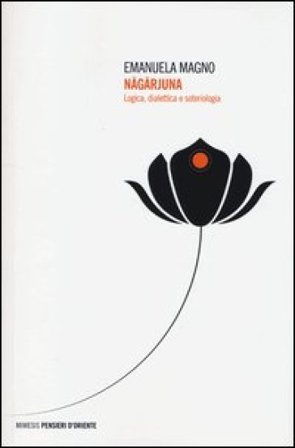 Nagarjuna. Logica, dialettica e soteriologia Emanuela Magno