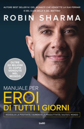 Manuale per eroi di tutti i giorni. Risveglia la positività, aumenta la produttività, aiuta il mondo Robin S. Sharma