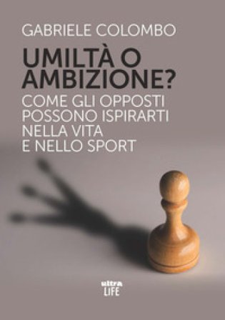 Umiltà o ambizione? Come gli opposti possono ispirarti nella vita e nello sport Gabriele Colombo