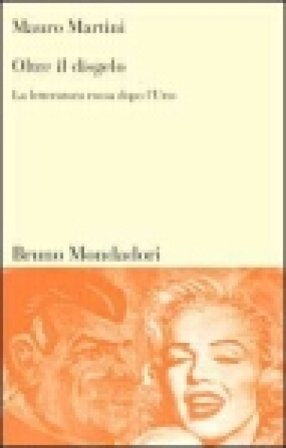 Oltre il disgelo. La letteratura russa dopo l'Urss Mauro Martini