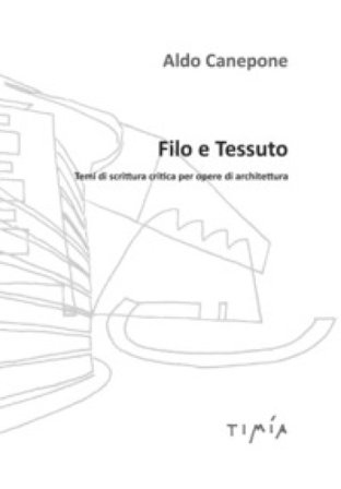 Filo e tessuto. Temi di scrittura critica per opere di architettura Aldo Canepone