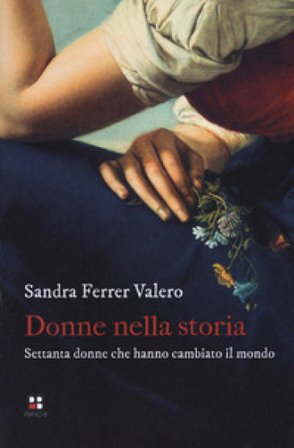 Donne nella storia. Settanta donne che hanno cambiato il mondo Sandra Ferrer Valero