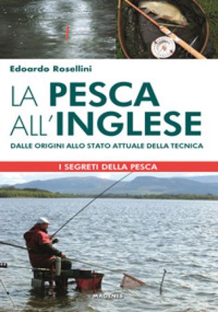 La pesca all'inglese. Dalle origini allo stato attuale della tecnica Edoardo Rosellini